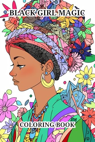 Black Girl Magic Coloring Book: Great Featuring Beautiful African American Women Portrait With Flowers, Leaves, Bird And More! von Independently published